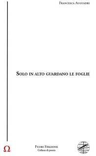 Francesca Aguadri, "Solo in alto guardano le foglie" (Firenze Libri, 2024)